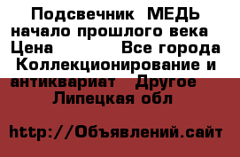 Подсвечник  МЕДЬ начало прошлого века › Цена ­ 1 500 - Все города Коллекционирование и антиквариат » Другое   . Липецкая обл.